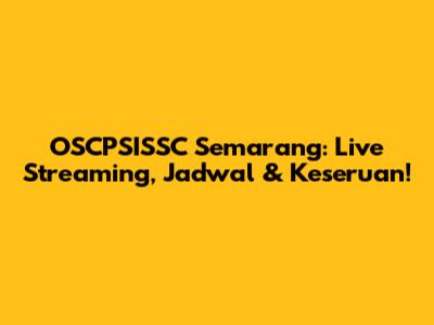 OSCPSISSC Semarang: Live Streaming, Jadwal & Keseruan!