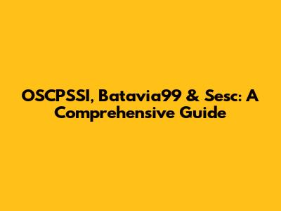OSCPSSI, Batavia99 & Sesc: A Comprehensive Guide