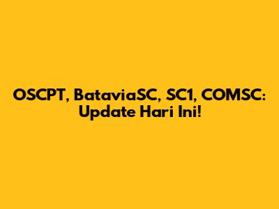 OSCPT, BataviaSC, SC1, COMSC: Update Hari Ini!