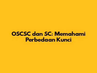 OSCSC dan SC: Memahami Perbedaan Kunci
