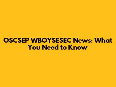 OSCSEP WBOYSESEC News: What You Need to Know