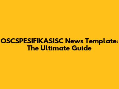 OSCSPESIFIKASISC News Template: The Ultimate Guide