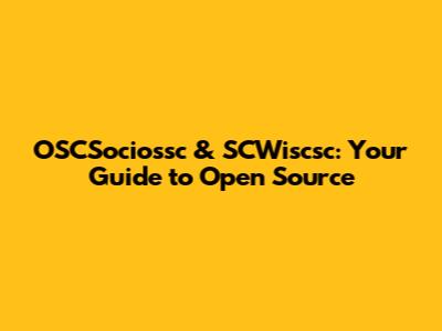 OSCSociossc & SCWiscsc: Your Guide to Open Source