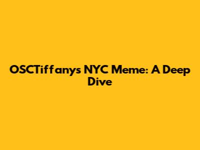 OSCTiffany's NYC Meme: A Deep Dive
