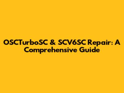 OSCTurboSC & SCV6SC Repair: A Comprehensive Guide