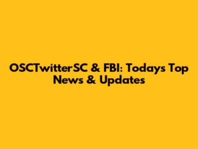 OSCTwitterSC & FBI: Today's Top News & Updates