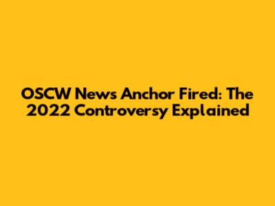 OSCW News Anchor Fired: The 2022 Controversy Explained