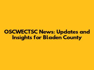 OSCWECTSC News: Updates and Insights for Bladen County