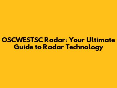 OSCWESTSC Radar: Your Ultimate Guide to Radar Technology
