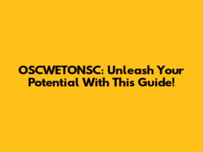 OSCWETONSC: Unleash Your Potential With This Guide!