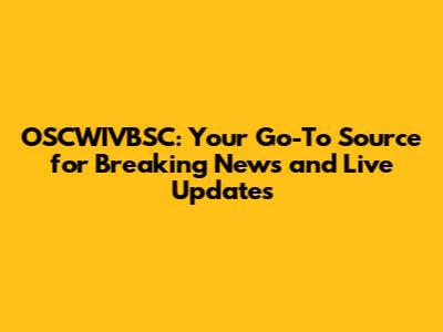 OSCWIVBSC: Your Go-To Source for Breaking News and Live Updates