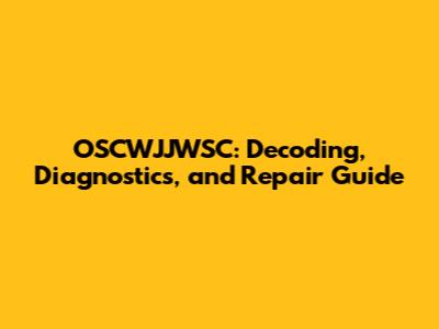 OSCWJJWSC: Decoding, Diagnostics, and Repair Guide