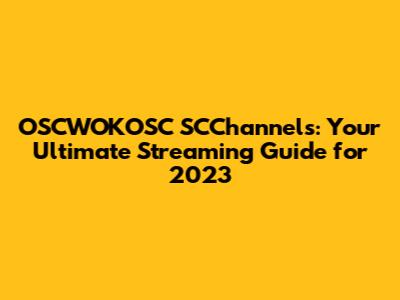 OSCWOKOSC SCChannels: Your Ultimate Streaming Guide for 2023