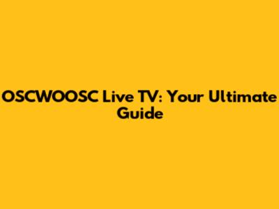 OSCWOOSC Live TV: Your Ultimate Guide