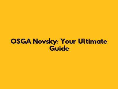 OSGA Novsky: Your Ultimate Guide