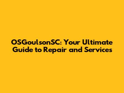 OSGoulsonSC: Your Ultimate Guide to Repair and Services
