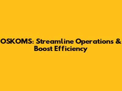 OSKOMS: Streamline Operations & Boost Efficiency