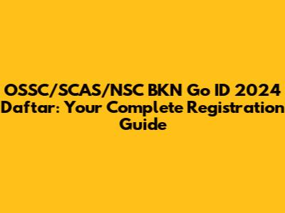 OSSC/SCAS/NSC BKN Go ID 2024 Daftar: Your Complete Registration Guide