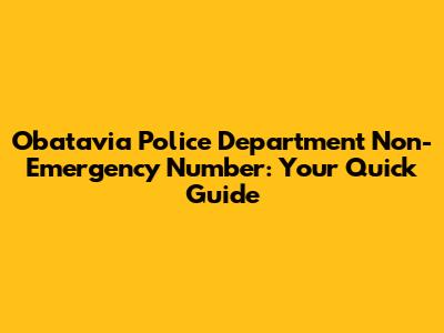 Obatavia Police Department Non-Emergency Number: Your Quick Guide