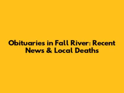 Obituaries in Fall River: Recent News & Local Deaths