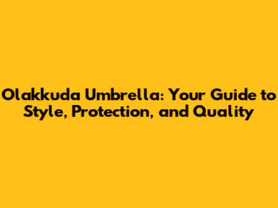 Olakkuda Umbrella: Your Guide to Style, Protection, and Quality