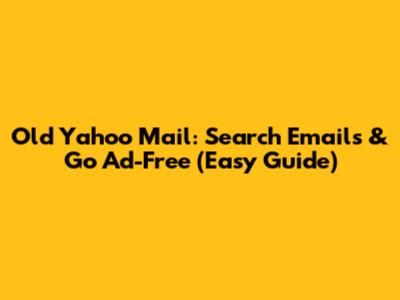 Old Yahoo Mail: Search Emails & Go Ad-Free (Easy Guide)