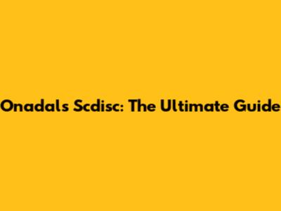 Onadals Scdisc: The Ultimate Guide
