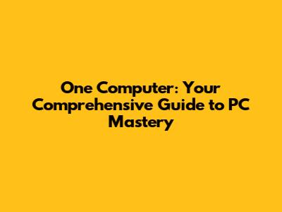 One Computer: Your Comprehensive Guide to PC Mastery