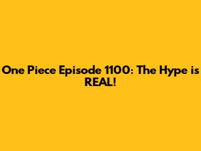 One Piece Episode 1100: The Hype is REAL!