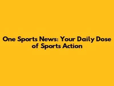 One Sports News: Your Daily Dose of Sports Action
