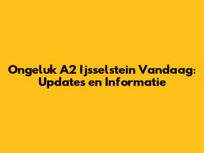 Ongeluk A2 Ijsselstein Vandaag: Updates en Informatie