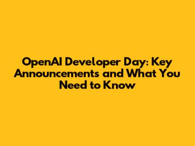 OpenAI Developer Day: Key Announcements and What You Need to Know