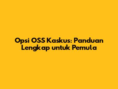 Opsi OSS Kaskus: Panduan Lengkap untuk Pemula