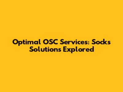 Optimal OSC Services: Socks Solutions Explored