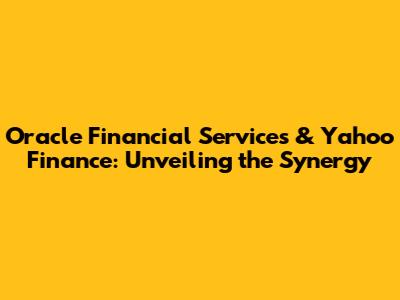 Oracle Financial Services & Yahoo Finance: Unveiling the Synergy