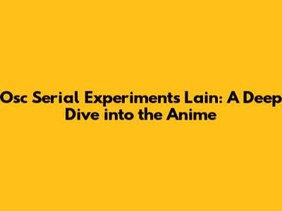 Osc Serial Experiments Lain: A Deep Dive into the Anime