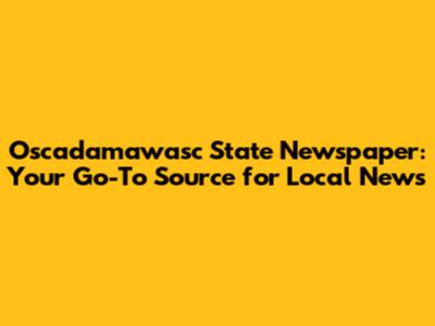Oscadamawasc State Newspaper: Your Go-To Source for Local News