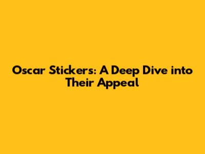 Oscar Stickers: A Deep Dive into Their Appeal