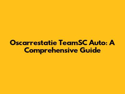 Oscarrestatie TeamSC Auto: A Comprehensive Guide