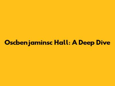 Oscbenjaminsc Hall: A Deep Dive