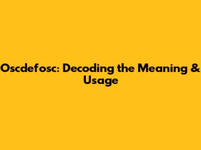 Oscdefosc: Decoding the Meaning & Usage