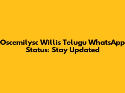 Oscemilysc Willis Telugu WhatsApp Status: Stay Updated