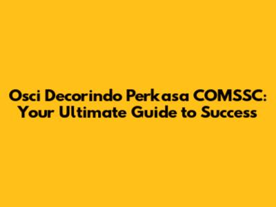 Osci Decorindo Perkasa COMSSC: Your Ultimate Guide to Success