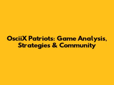 OsciiX Patriots: Game Analysis, Strategies & Community