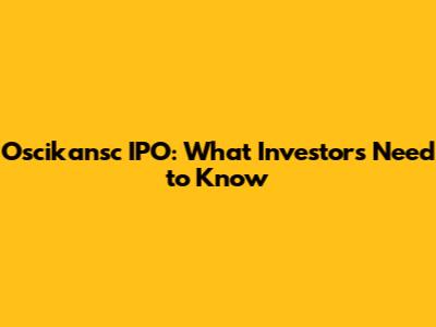Oscikansc IPO: What Investors Need to Know