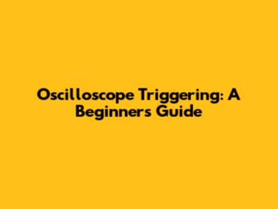 Oscilloscope Triggering: A Beginner's Guide