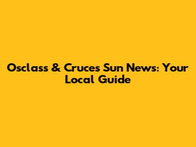 Osclass & Cruces Sun News: Your Local Guide