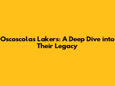 Oscoscolas Lakers: A Deep Dive into Their Legacy