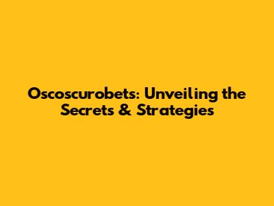 Oscoscurobets: Unveiling the Secrets & Strategies