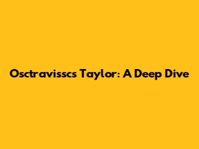 Osctravissc's Taylor: A Deep Dive